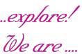 explore.  We are...