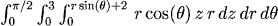 int_0^pi/2 int_0^3 int_0^rsin(t)+2 r cos(t) z r dz dr dt