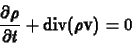 \begin{displaymath}
\frac{\partial \rho}{\partial t} + \mbox{div}(\rho \mathbf{v}) = 0
\end{displaymath}