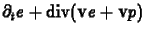 $\displaystyle \partial_t e+\mbox{div}(\mathbf{v}e+\mathbf{v}p)$