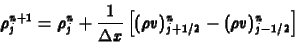 \begin{displaymath}
\rho^{n+1}_j = \rho^n_j + \frac{1}{\Delta x}
\left[(\rho v)^n_{j+1/2} - (\rho v)^n_{j-1/2}\right]
\end{displaymath}