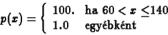 \begin{displaymath}
p(x)=\left\{ \begin{array}{ll}
100. & \mbox{ha $60 < x\le$140}\\
1.0 & \mbox{egy\'ebk\'ent}
\end{array}\right.
\end{displaymath}