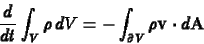 \begin{displaymath}
\frac{d}{dt}\int_V \rho\,dV = - \int_{\partial V} \rho \mathbf{v}\cdot d\mathbf{A}
\end{displaymath}