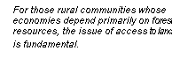 Line Callout 3 (No Border): For those rural communities whose
economies depend primarily on forest resources, the issue of access to land is fundamental.
