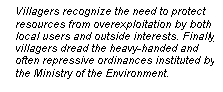 Line Callout 3 (No Border): Villagers recognize the need to protect
resources from overexploitation by both
local users and outside interests. Finally,
villagers dread the heavy-handed and
often repressive ordinances instituted by
the Ministry of the Environment.


