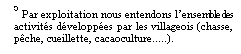Line Callout 3 (No Border): 5 Par exploitation nous entendons lensemble des activits dveloppes par les villageois (chasse, pche, cueillette, cacaoculture.....).

